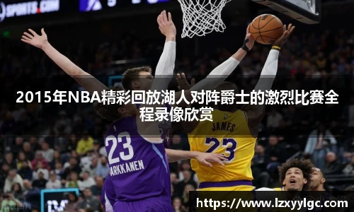 2015年NBA精彩回放湖人对阵爵士的激烈比赛全程录像欣赏